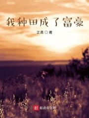 我种田成了富豪 正勇