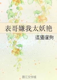 表哥嫌我太妖娆22章